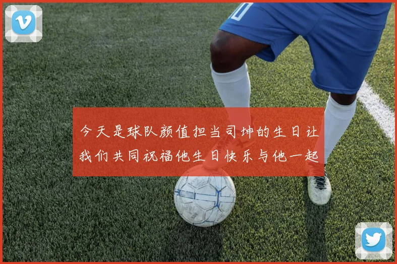 今天是球队颜值担当司坤的生日让我们共同祝福他生日快乐与他一起庆祝这特别的日子