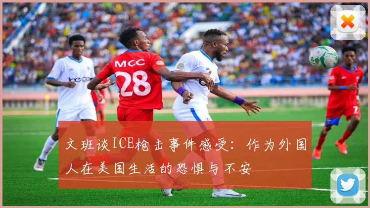 文班谈ICE枪击事件感受：作为外国人在美国生活的恐惧与不安