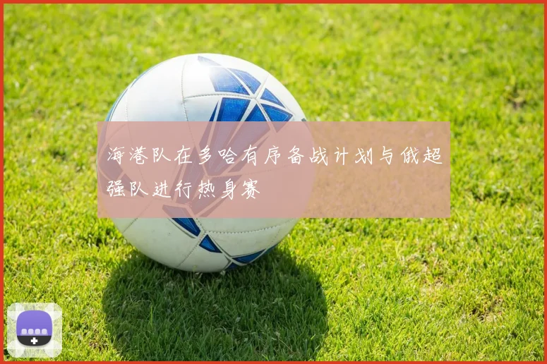 海港队在多哈有序备战计划与俄超强队进行热身赛