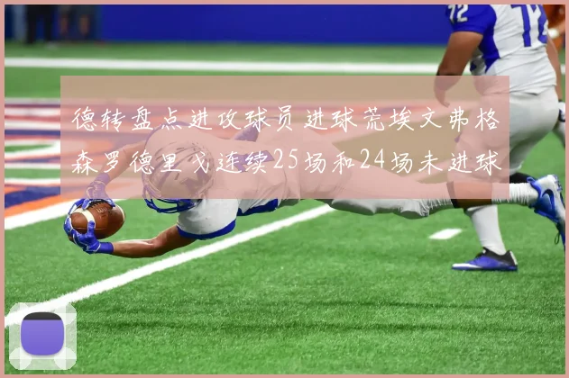 德转盘点进攻球员进球荒埃文弗格森罗德里戈连续25场和24场未进球