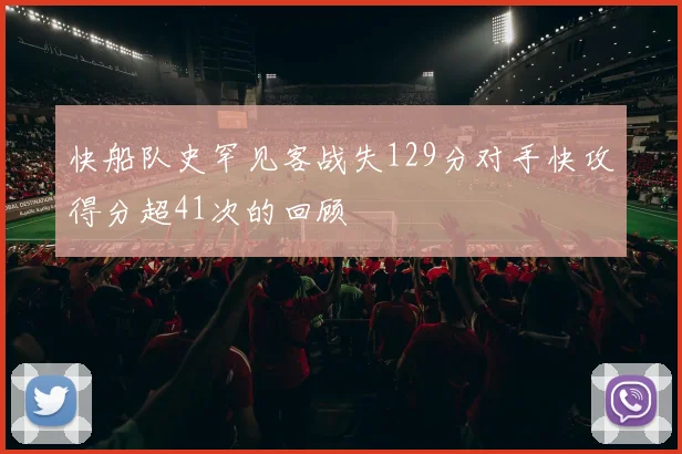 快船队史罕见客战失129分对手快攻得分超41次的回顾