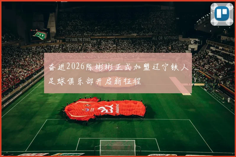 奋进2026陈彬彬正式加盟辽宁铁人足球俱乐部开启新征程